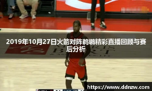 2019年10月27日火箭对阵鹈鹕精彩直播回顾与赛后分析